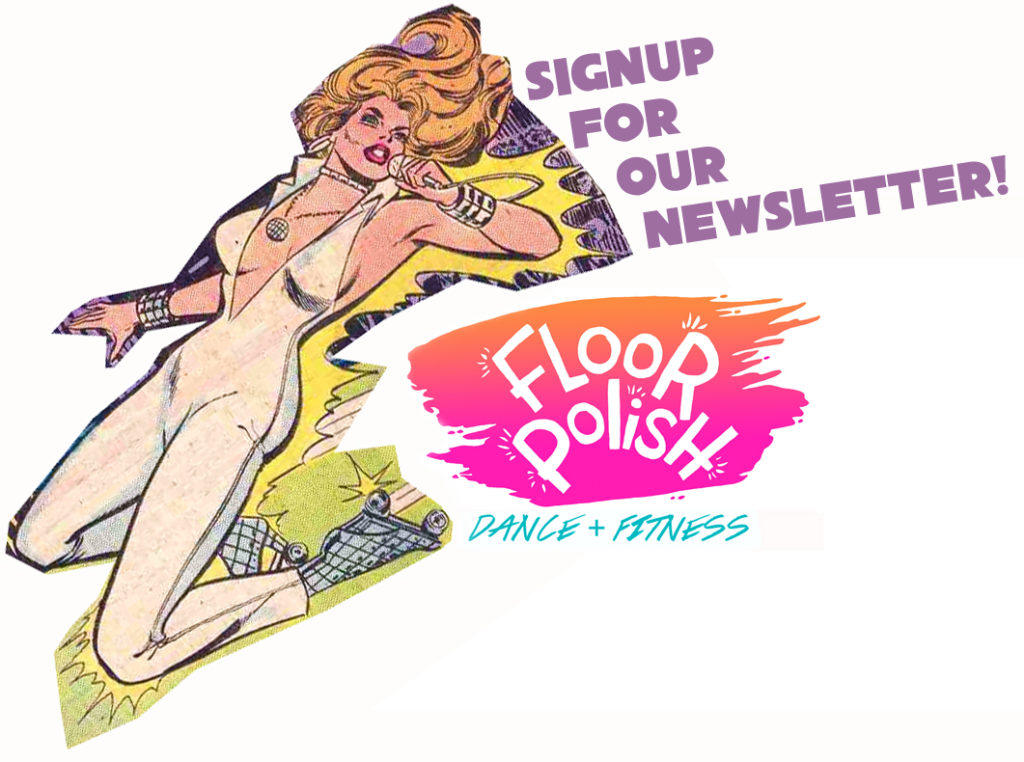 Sign up for the Floor Polish Studio Newsletter below. We will email you the lowdown on news, special events, and class updates!